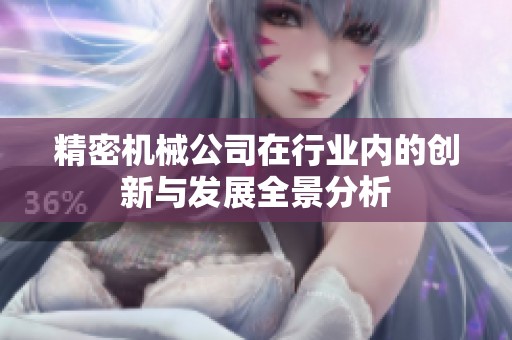 精密机械公司在行业内的创新与发展全景分析