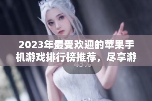 2023年最受欢迎的苹果手机游戏排行榜推荐，尽享游戏乐趣
