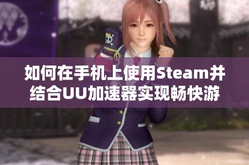 如何在手机上使用Steam并结合UU加速器实现畅快游戏体验
