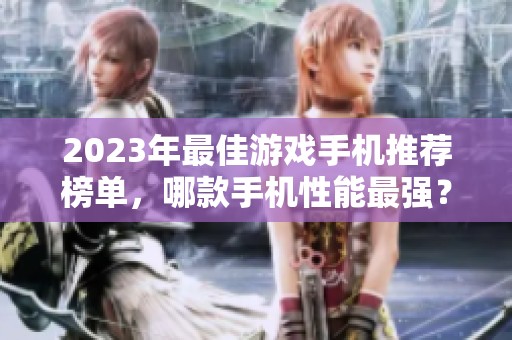 2023年最佳游戏手机推荐榜单，哪款手机性能最强？