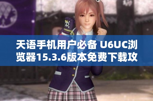 天语手机用户必备 U6UC浏览器15.3.6版本免费下载攻略