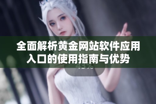 全面解析黄金网站软件应用入口的使用指南与优势