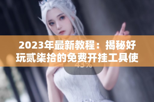 2023年最新教程：揭秘好玩贰柒拾的免费开挂工具使用方法