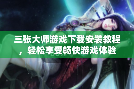 三张大师游戏下载安装教程，轻松享受畅快游戏体验