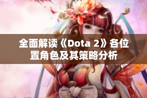 全面解读《Dota 2》各位置角色及其策略分析