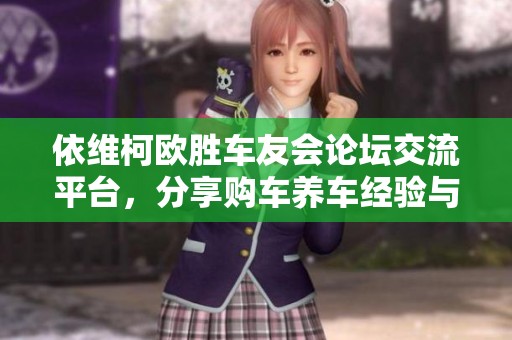 依维柯欧胜车友会论坛交流平台，分享购车养车经验与技巧