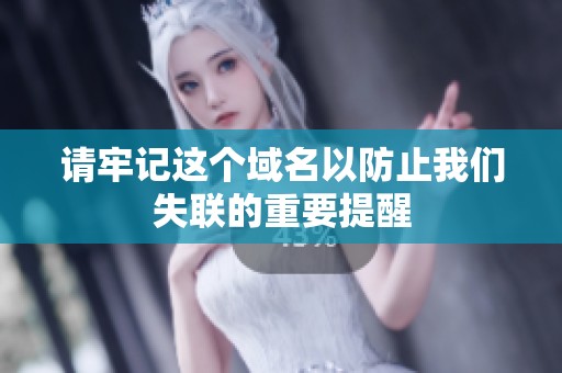 请牢记这个域名以防止我们失联的重要提醒
