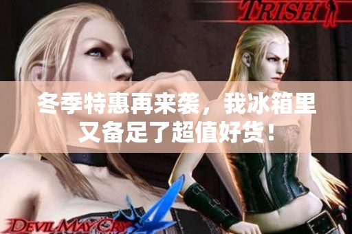 冬季特惠再来袭，我冰箱里又备足了超值好货！