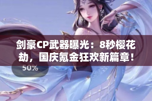 剑豪CP武器曝光：8秒樱花劫，国庆氪金狂欢新篇章！