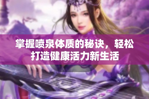 掌握喷泉体质的秘诀，轻松打造健康活力新生活