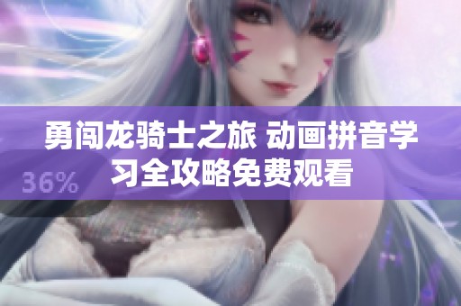 勇闯龙骑士之旅 动画拼音学习全攻略免费观看