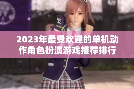 2023年最受欢迎的单机动作角色扮演游戏推荐排行