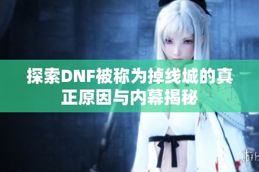 探索DNF被称为掉线城的真正原因与内幕揭秘
