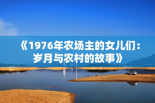 《1976年农场主的女儿们：岁月与农村的故事》