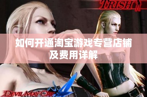 如何开通淘宝游戏专营店铺及费用详解