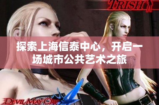 探索上海信泰中心，开启一场城市公共艺术之旅