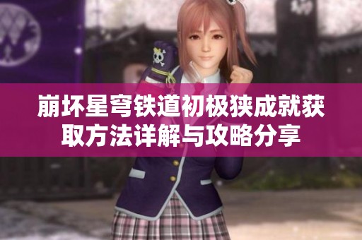 崩坏星穹铁道初极狭成就获取方法详解与攻略分享