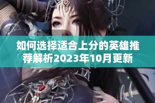 如何选择适合上分的英雄推荐解析2023年10月更新
