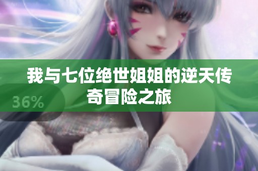 我与七位绝世姐姐的逆天传奇冒险之旅