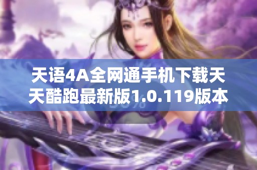 天语4A全网通手机下载天天酷跑最新版1.0.119版本