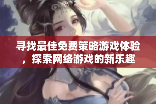 寻找最佳免费策略游戏体验，探索网络游戏的新乐趣
