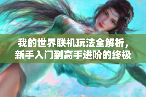 我的世界联机玩法全解析，新手入门到高手进阶的终极指南
