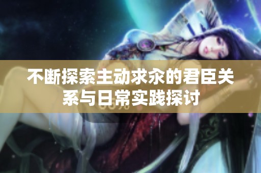 不断探索主动求汆的君臣关系与日常实践探讨