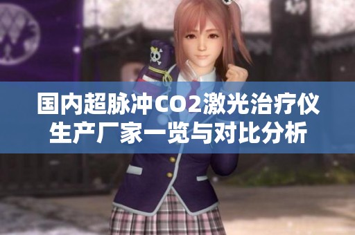 国内超脉冲CO2激光治疗仪生产厂家一览与对比分析