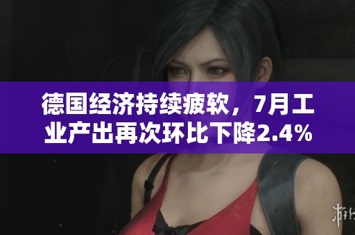 德国经济持续疲软，7月工业产出再次环比下降2.4%