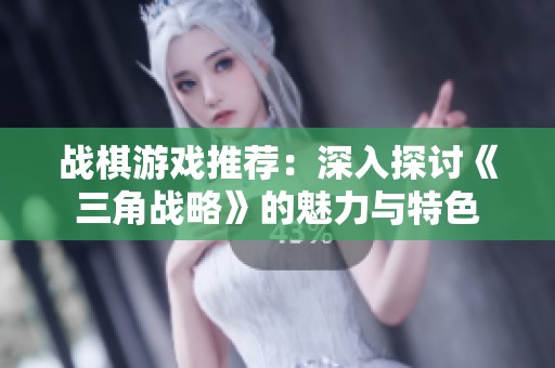 战棋游戏推荐：深入探讨《三角战略》的魅力与特色