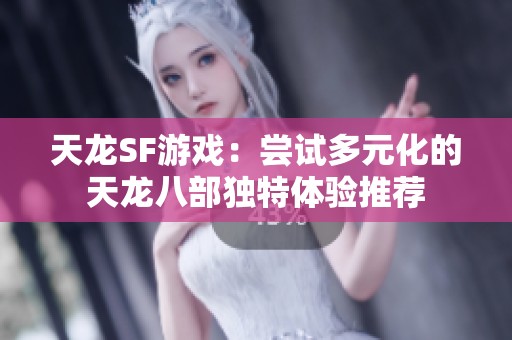 天龙SF游戏：尝试多元化的天龙八部独特体验推荐