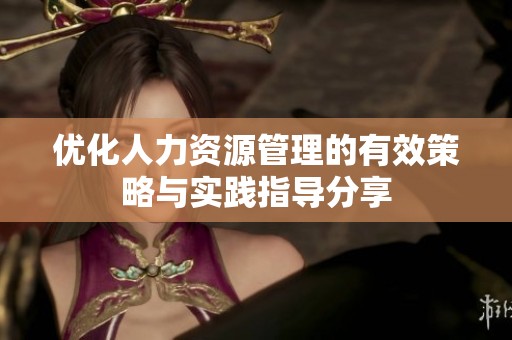 优化人力资源管理的有效策略与实践指导分享
