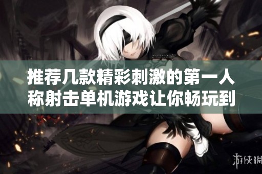 推荐几款精彩刺激的第一人称射击单机游戏让你畅玩到底