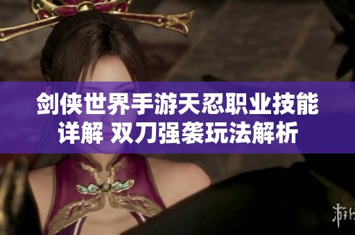 剑侠世界手游天忍职业技能详解 双刀强袭玩法解析