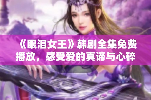 《眼泪女王》韩剧全集免费播放，感受爱的真谛与心碎瞬间