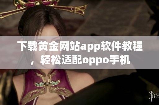 下载黄金网站app软件教程，轻松适配oppo手机