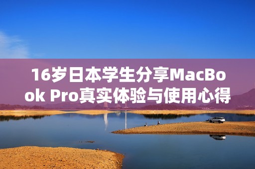 16岁日本学生分享MacBook Pro真实体验与使用心得