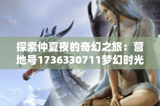 探索仲夏夜的奇幻之旅：营地号1736330711梦幻时光与鹰重的故事