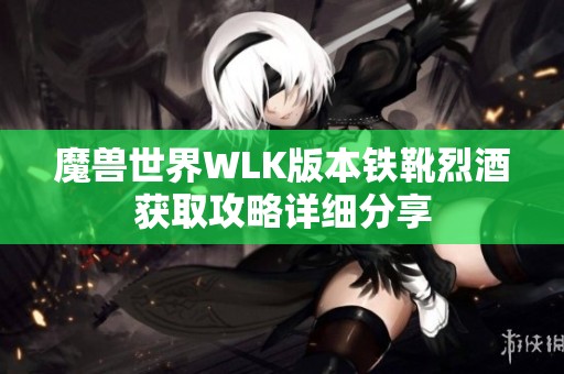 魔兽世界WLK版本铁靴烈酒获取攻略详细分享
