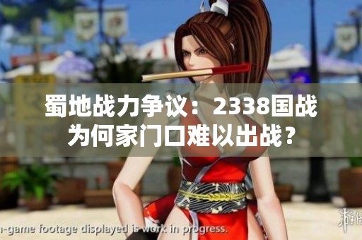 蜀地战力争议：2338国战为何家门口难以出战？
