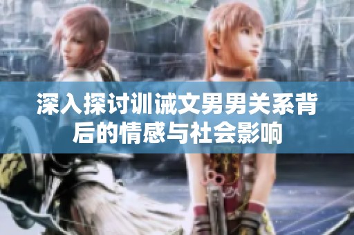 深入探讨训诫文男男关系背后的情感与社会影响
