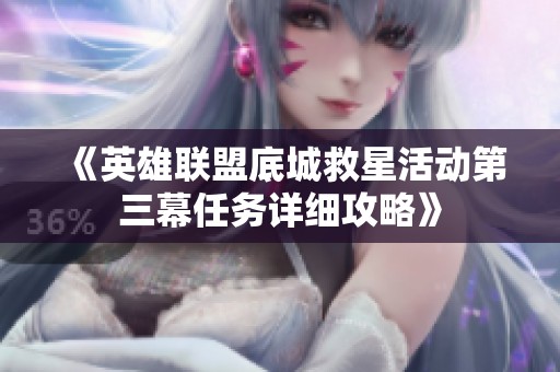 《英雄联盟底城救星活动第三幕任务详细攻略》