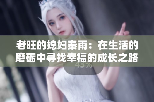 老旺的媳妇秦雨：在生活的磨砺中寻找幸福的成长之路
