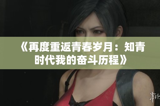 《再度重返青春岁月：知青时代我的奋斗历程》