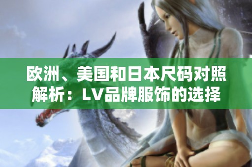 欧洲、美国和日本尺码对照解析：LV品牌服饰的选择指南