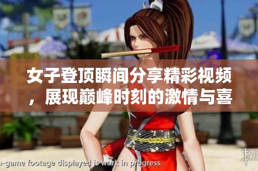 女子登顶瞬间分享精彩视频，展现巅峰时刻的激情与喜悦
