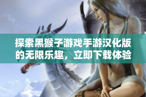 探索黑猴子游戏手游汉化版的无限乐趣，立即下载体验915手游网提供的精彩内容