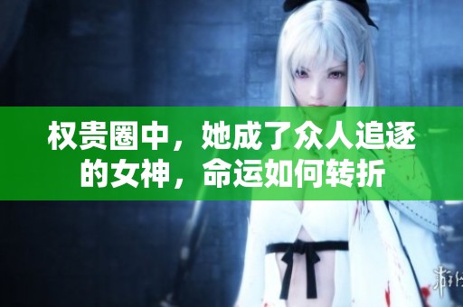 权贵圈中，她成了众人追逐的女神，命运如何转折