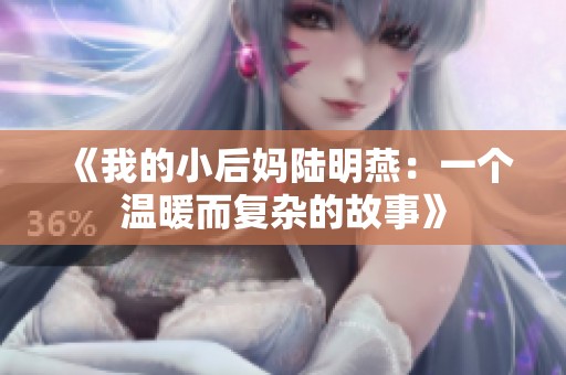 《我的小后妈陆明燕：一个温暖而复杂的故事》