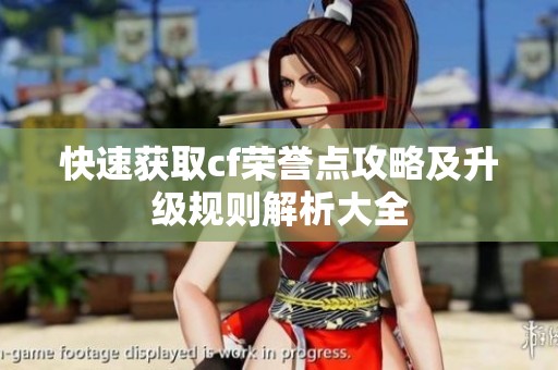 快速获取cf荣誉点攻略及升级规则解析大全